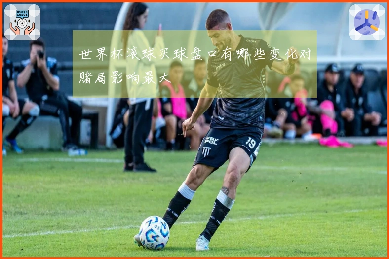 世界杯滚球买球盘口有哪些变化对赌局影响最大