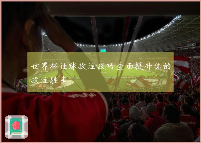 世界杯让球投注技巧全面提升你的投注胜率